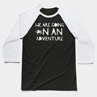 We Are Going On An Adventure Baseball T-Shirt